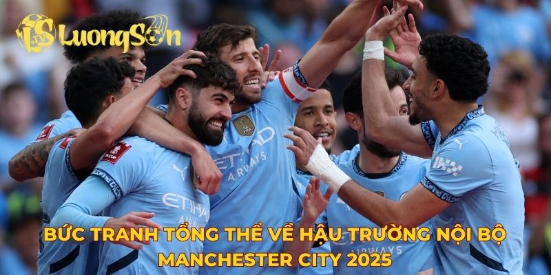 Bức tranh tổng thể về hậu trường nội bộ Manchester City 2025
