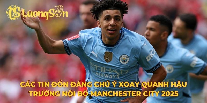 Các tin đồn đáng chú ý xoay quanh hậu trường nội bộ Manchester City 2025