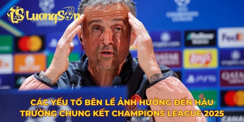 Các yếu tố bên lề ảnh hưởng đến hậu trường chung kết Champions League 2025