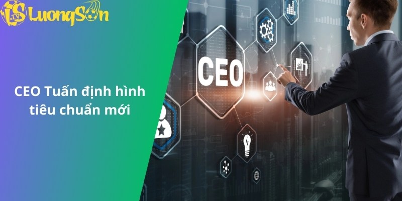 CEO Tuấn định hình tiêu chuẩn mới