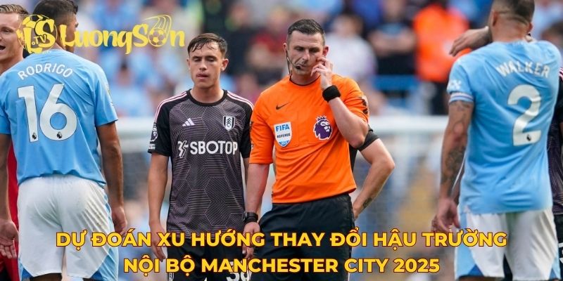 Dự đoán xu hướng thay đổi hậu trường nội bộ Manchester City 2025
