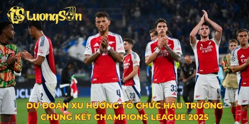 Dự đoán xu hướng tổ chức hậu trường chung kết Champions League 2025