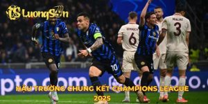 hậu trường chung kết Champions League 2025