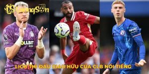 lịch thi đấu giao hữu của CLB nổi tiếng