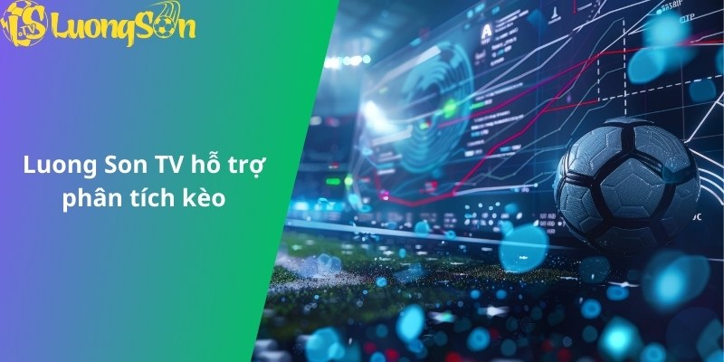Luong Son TV hỗ trợ phân tích kèo