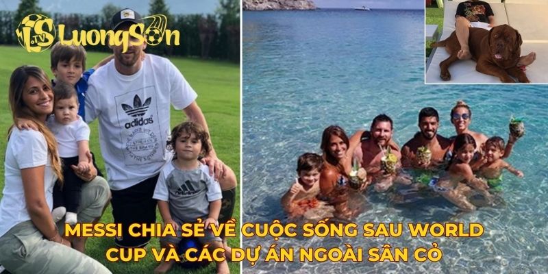 Messi chia sẻ về cuộc sống sau World Cup và các dự án ngoài sân cỏ