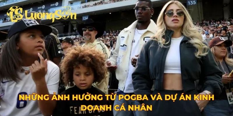 Những ảnh hưởng từ Pogba và dự án kinh doanh cá nhân