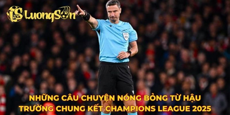 Những câu chuyện nóng bỏng từ hậu trường chung kết Champions League 2025