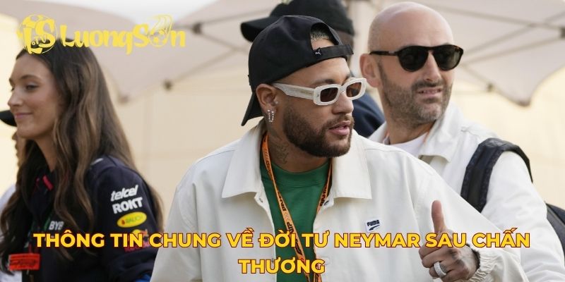 Thông tin chung về đời tư Neymar sau chấn thương