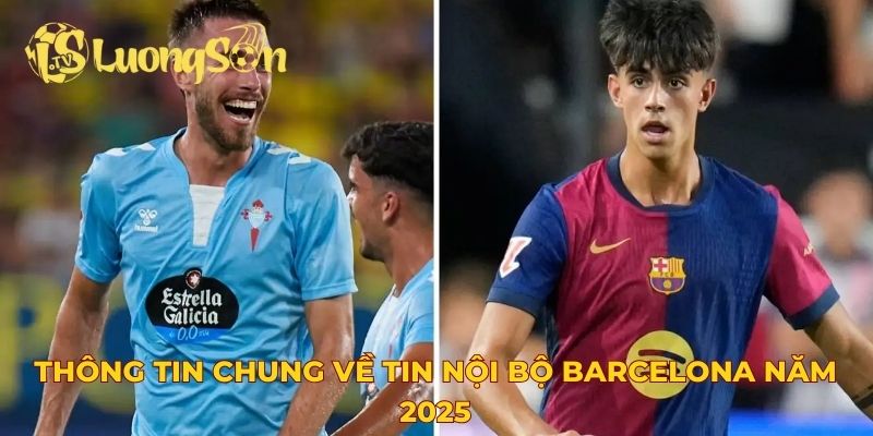 Thông tin chung về tin nội bộ Barcelona năm 2025