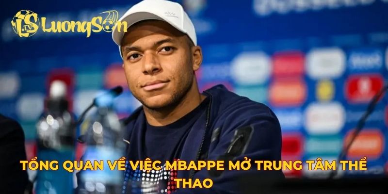 Tổng quan về việc Mbappe mở trung tâm thể thao